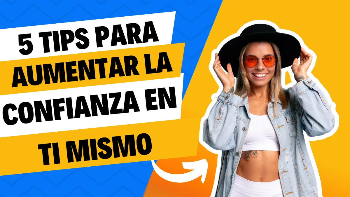 5 Tips para aumentar la confianza en ti mismo